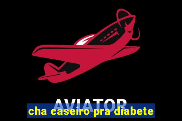 cha caseiro pra diabete